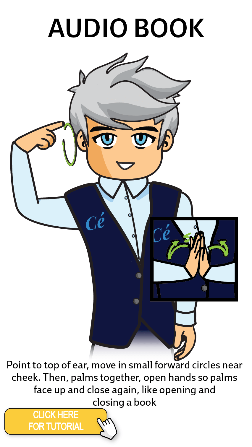 The Cérge character performing sign language for the word Audio Book. The Keyword Sign instructions are: Point to top of ear, move in small forward circles near cheek. Then, palms together, open hands so palms face up and close again, like opening and closing a book.